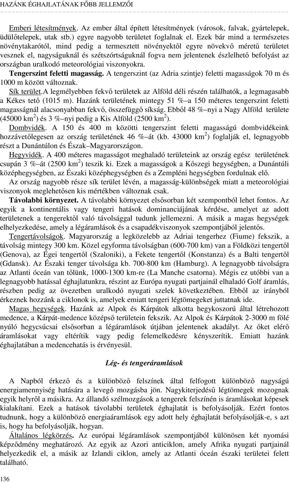 befolyást az országban uralkodó meteorológiai viszonyokra. Tengerszint feletti magasság. A tengerszint (az Adria szintje) feletti magasságok 70 m és 1000 m között változnak. Sík terület.