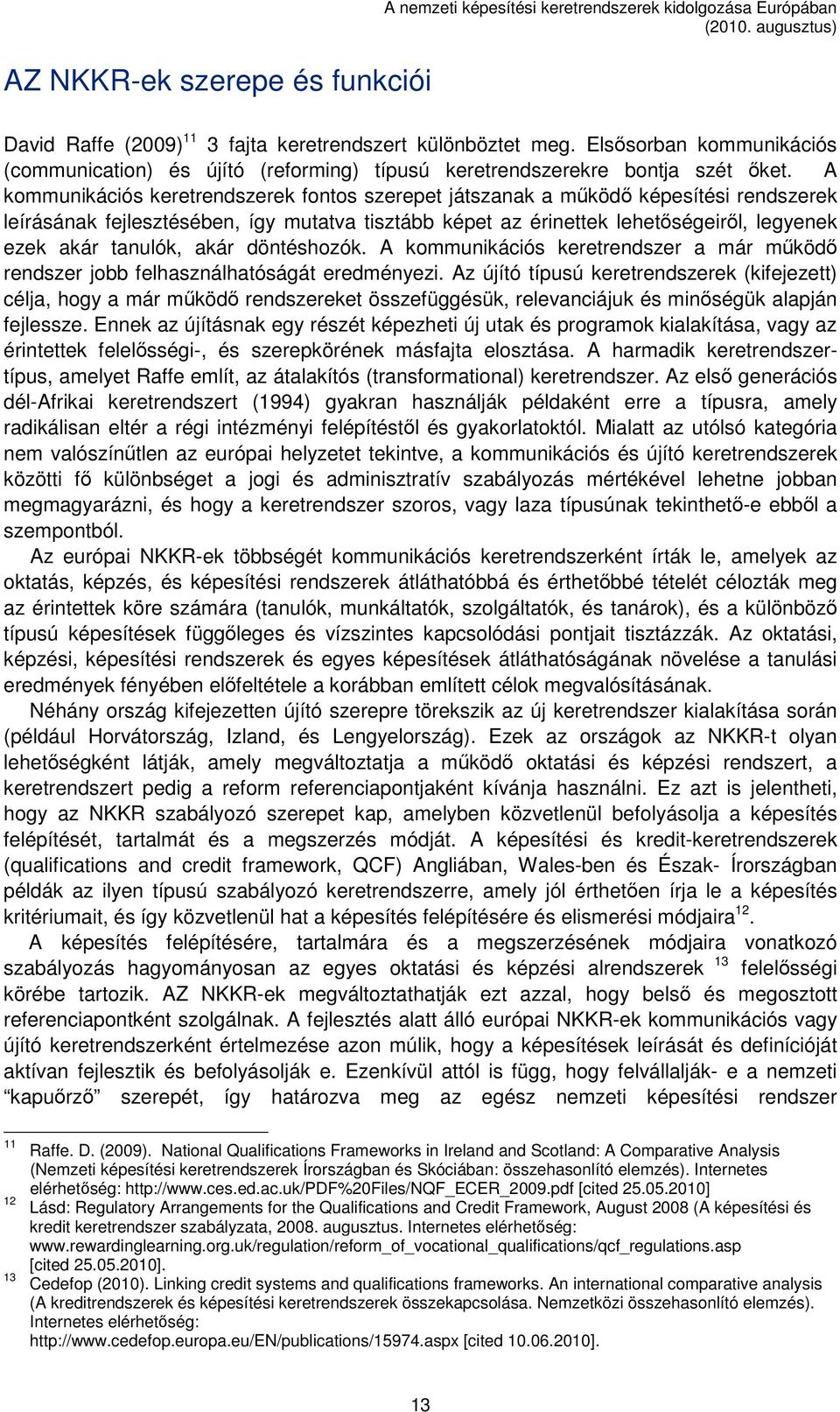 A kommunikációs keretrendszerek fontos szerepet játszanak a működő képesítési rendszerek leírásának fejlesztésében, így mutatva tisztább képet az érinettek lehetőségeiről, legyenek ezek akár tanulók,