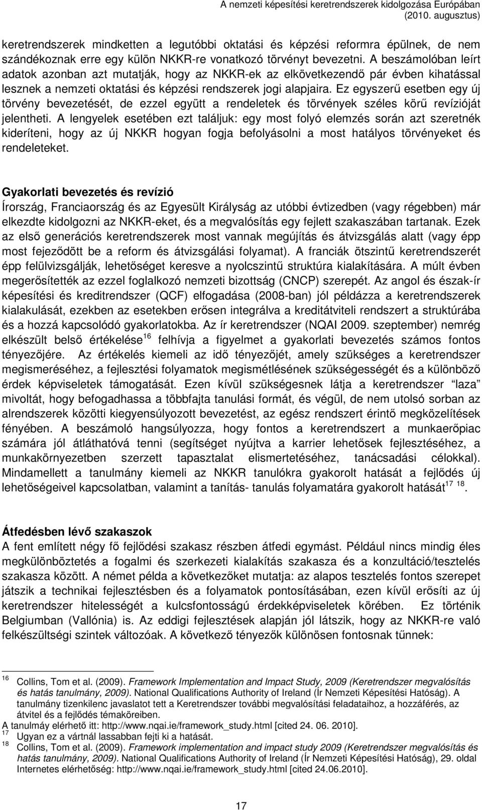 Ez egyszerű esetben egy új törvény bevezetését, de ezzel együtt a rendeletek és törvények széles körű revízióját jelentheti.