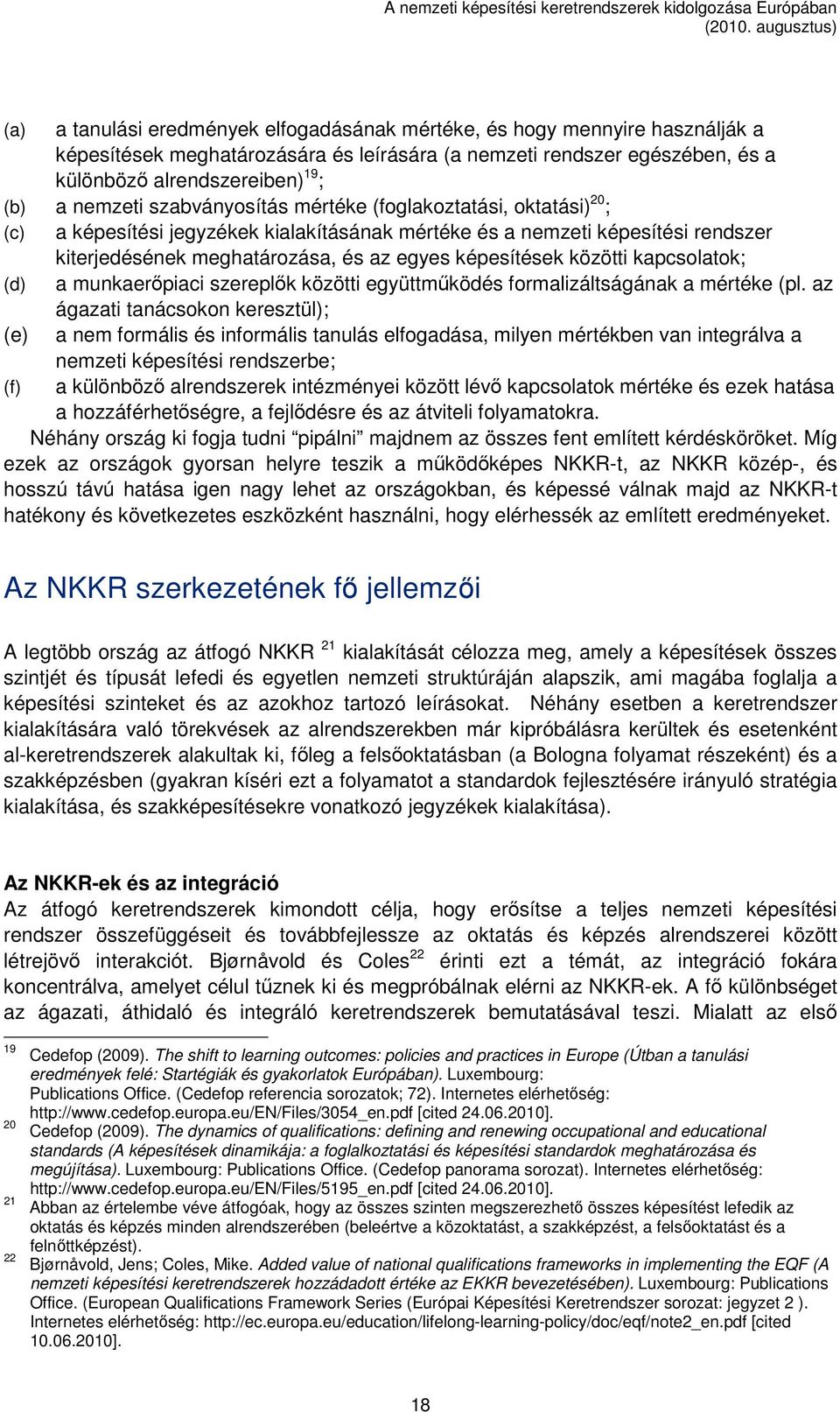 közötti kapcsolatok; (d) a munkaerőpiaci szereplők közötti együttműködés formalizáltságának a mértéke (pl.