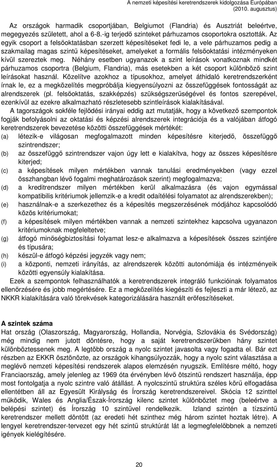 meg. Néhány esetben ugyanazok a szint leírások vonatkoznak mindkét párhuzamos csoportra (Belgium, Flandria), más esetekben a két csoport különböző szint leírásokat használ.