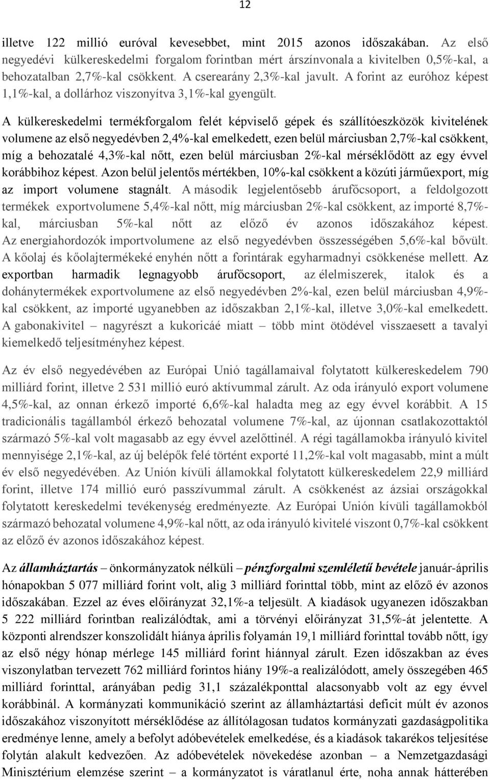 A külkereskedelmi termékforgalom felét képviselő gépek és szállítóeszközök kivitelének volumene az első negyedévben 2,4%-kal emelkedett, ezen belül márciusban 2,7%-kal csökkent, míg a behozatalé