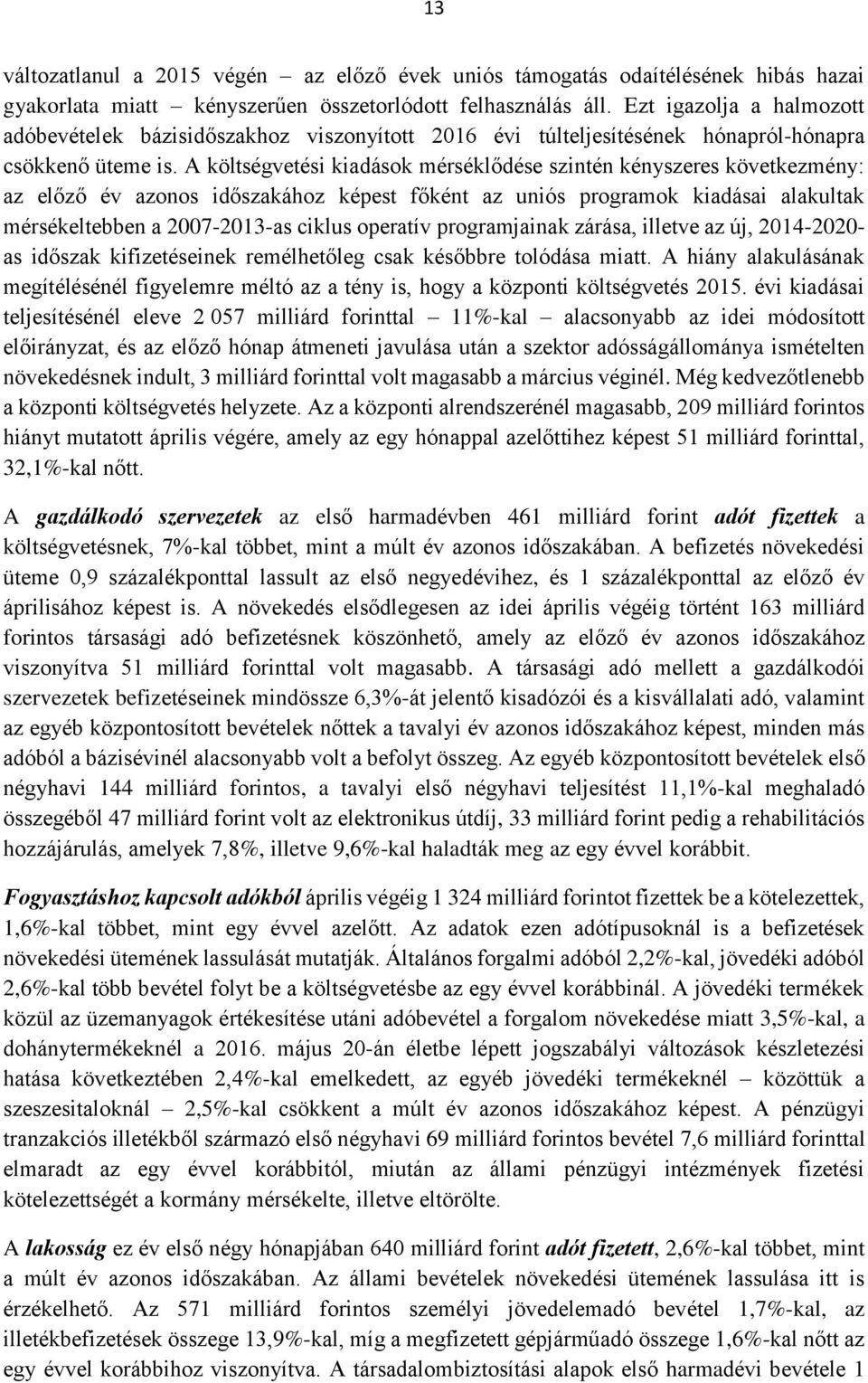 A költségvetési kiadások mérséklődése szintén kényszeres következmény: az előző év azonos időszakához képest főként az uniós programok kiadásai alakultak mérsékeltebben a 2007-2013-as ciklus operatív