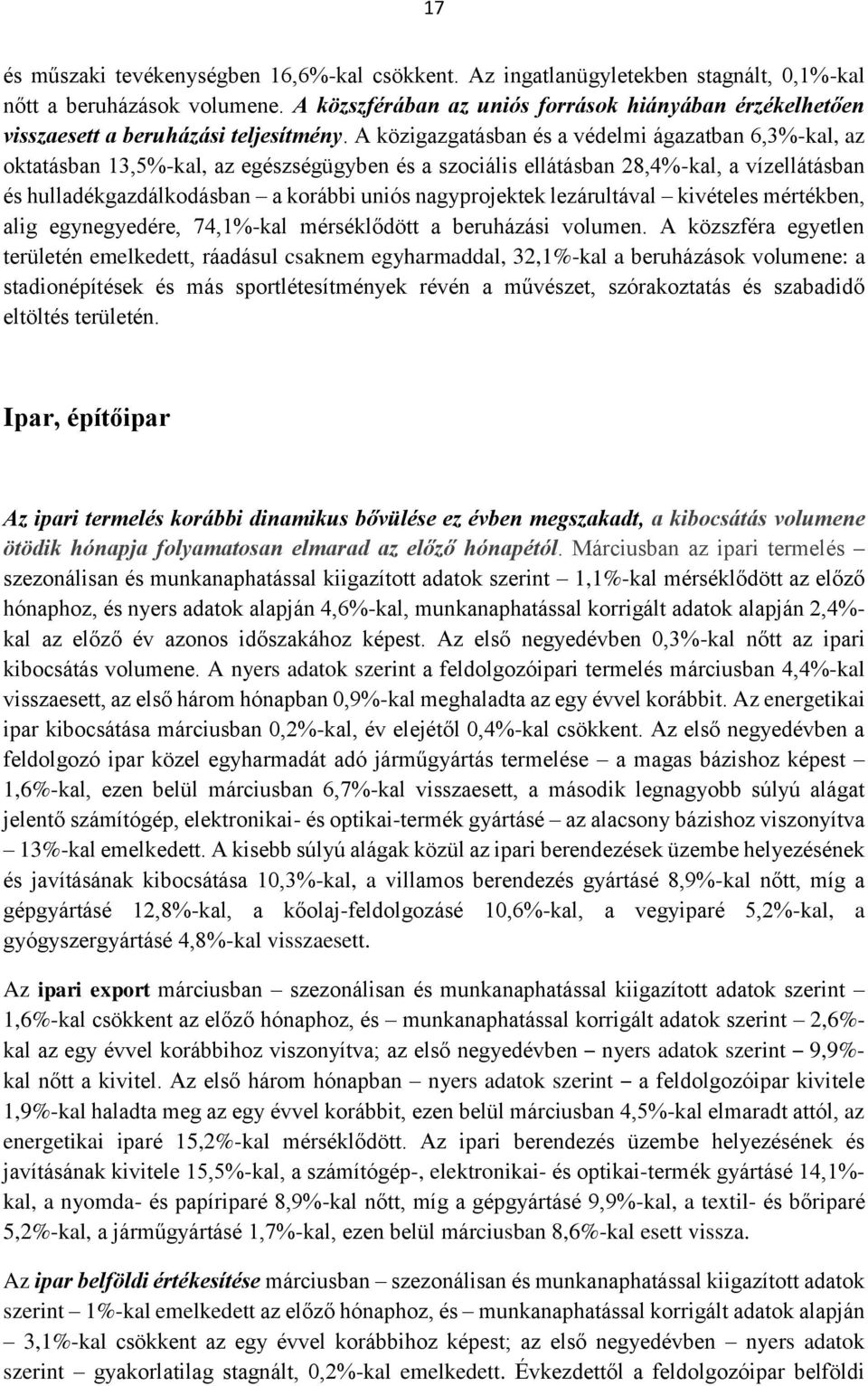 A közigazgatásban és a védelmi ágazatban 6,3%-kal, az oktatásban 13,5%-kal, az egészségügyben és a szociális ellátásban 28,4%-kal, a vízellátásban és hulladékgazdálkodásban a korábbi uniós