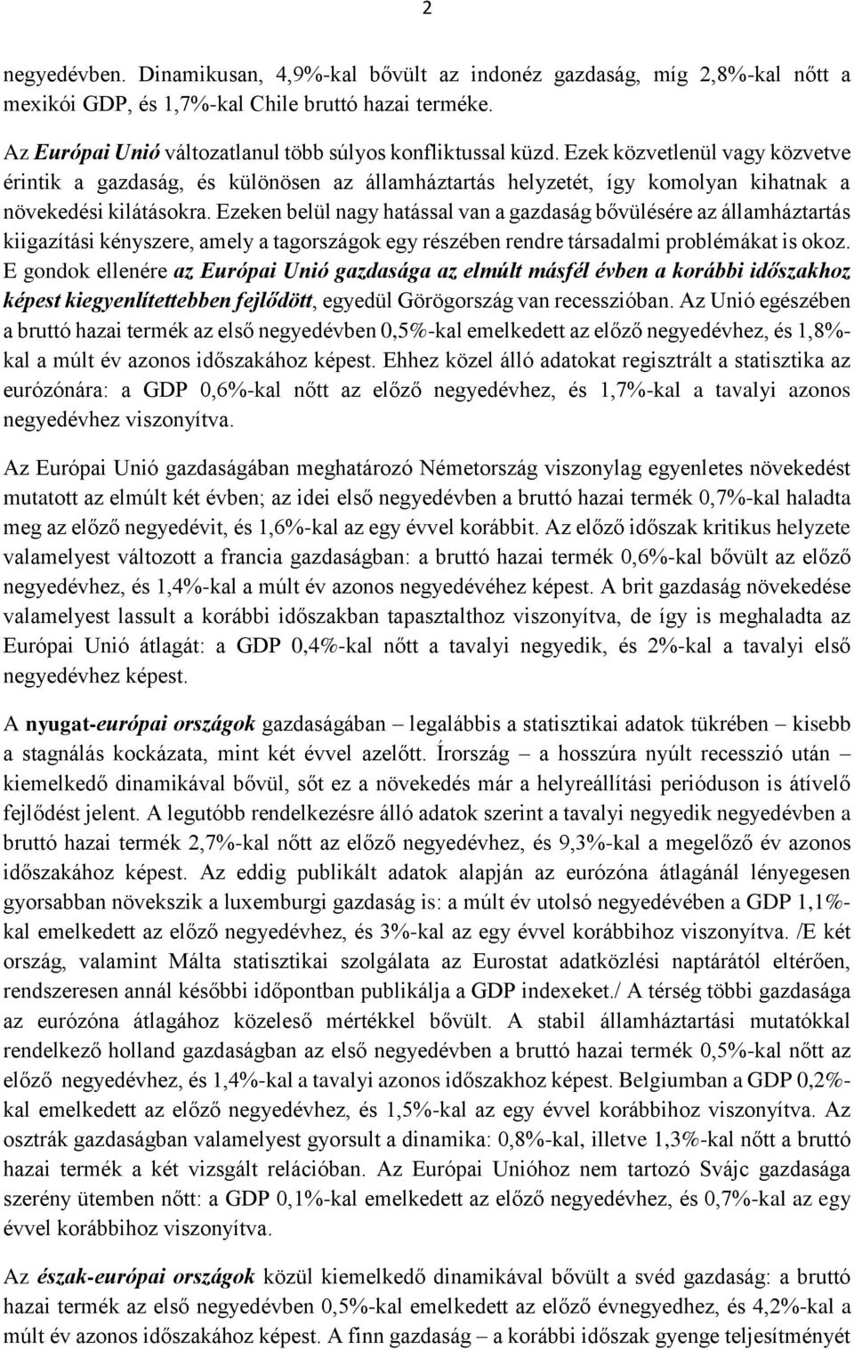 Ezeken belül nagy hatással van a gazdaság bővülésére az államháztartás kiigazítási kényszere, amely a tagországok egy részében rendre társadalmi problémákat is okoz.