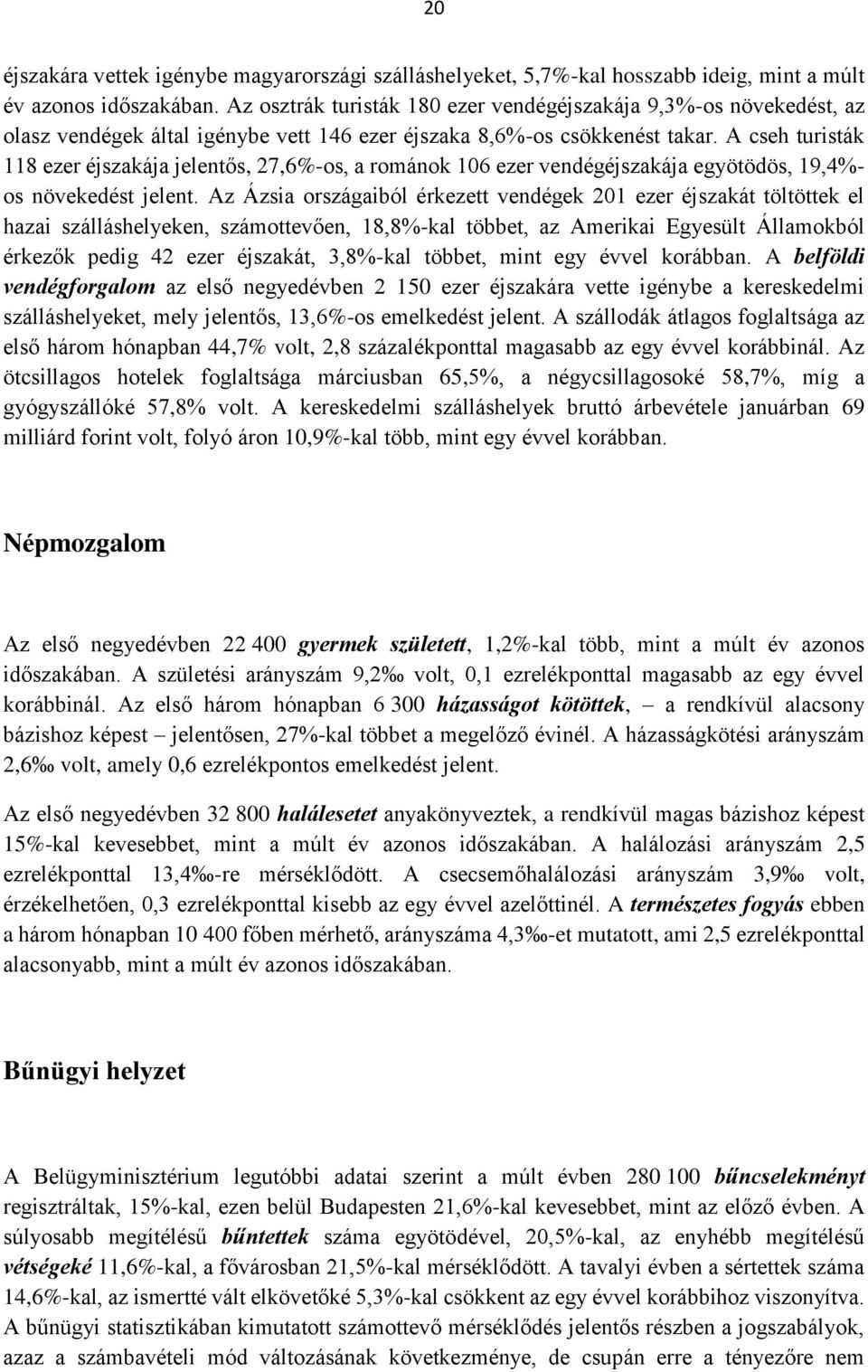 A cseh turisták 118 ezer éjszakája jelentős, 27,6%-os, a románok 106 ezer vendégéjszakája egyötödös, 19,4%- os növekedést jelent.