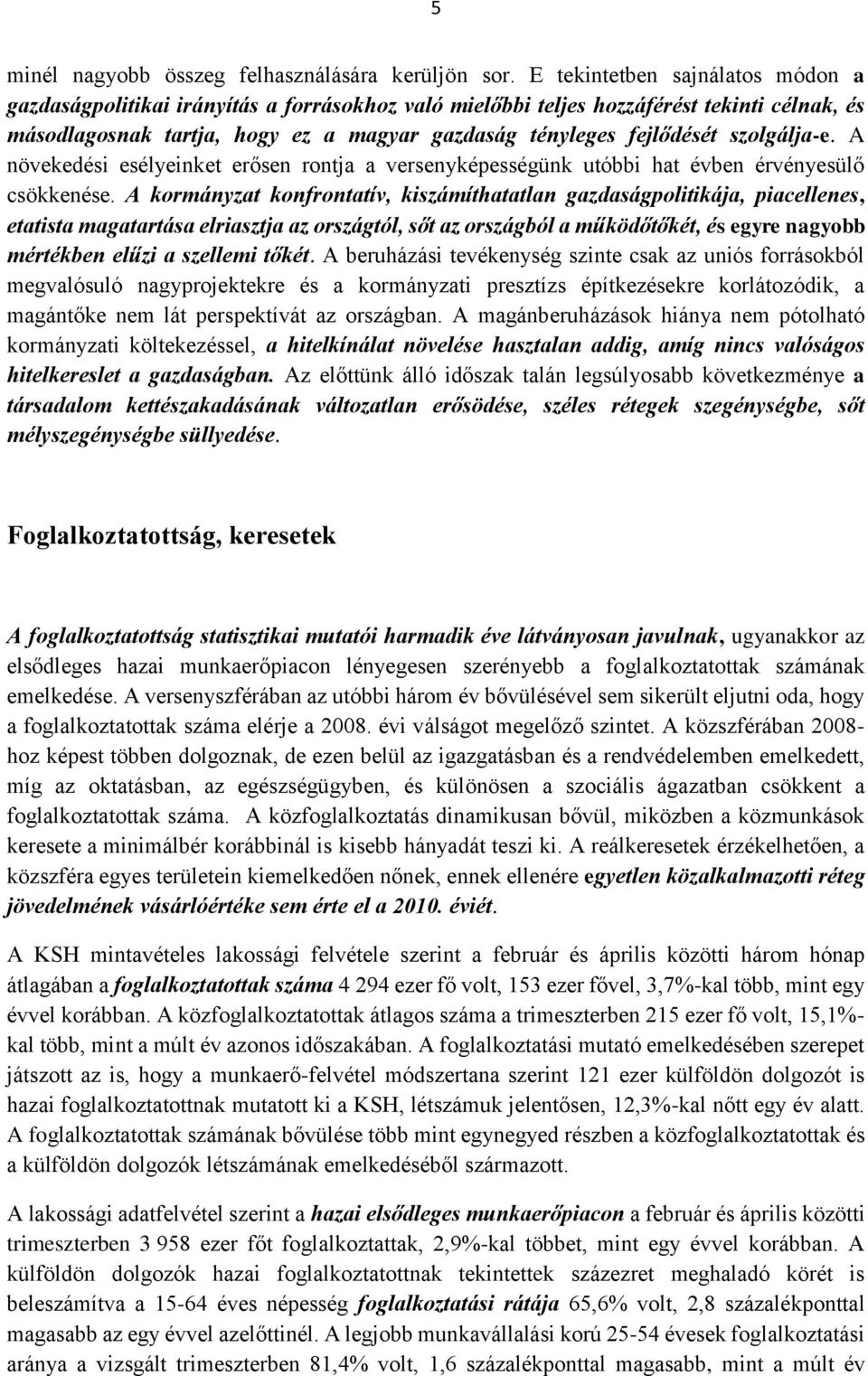 szolgálja-e. A növekedési esélyeinket erősen rontja a versenyképességünk utóbbi hat évben érvényesülő csökkenése.