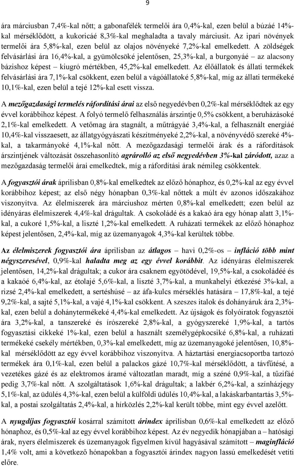 A zöldségek felvásárlási ára 16,4%-kal, a gyümölcsöké jelentősen, 25,3%-kal, a burgonyáé az alacsony bázishoz képest kiugró mértékben, 45,2%-kal emelkedett.