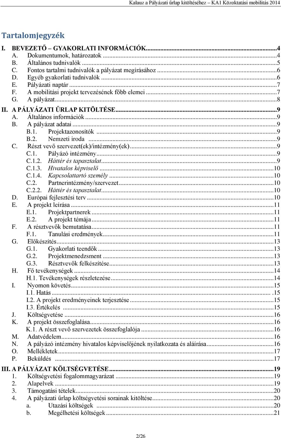 A pályázat adatai... 9 B.1. Projektazonosítók... 9 B.2. Nemzeti iroda... 9 C. Részt vevő szervezet(ek)/intézmény(ek)... 9 C.1. Pályázó intézmény... 9 C.1.2. Háttér és tapasztalat... 9 C.1.3.