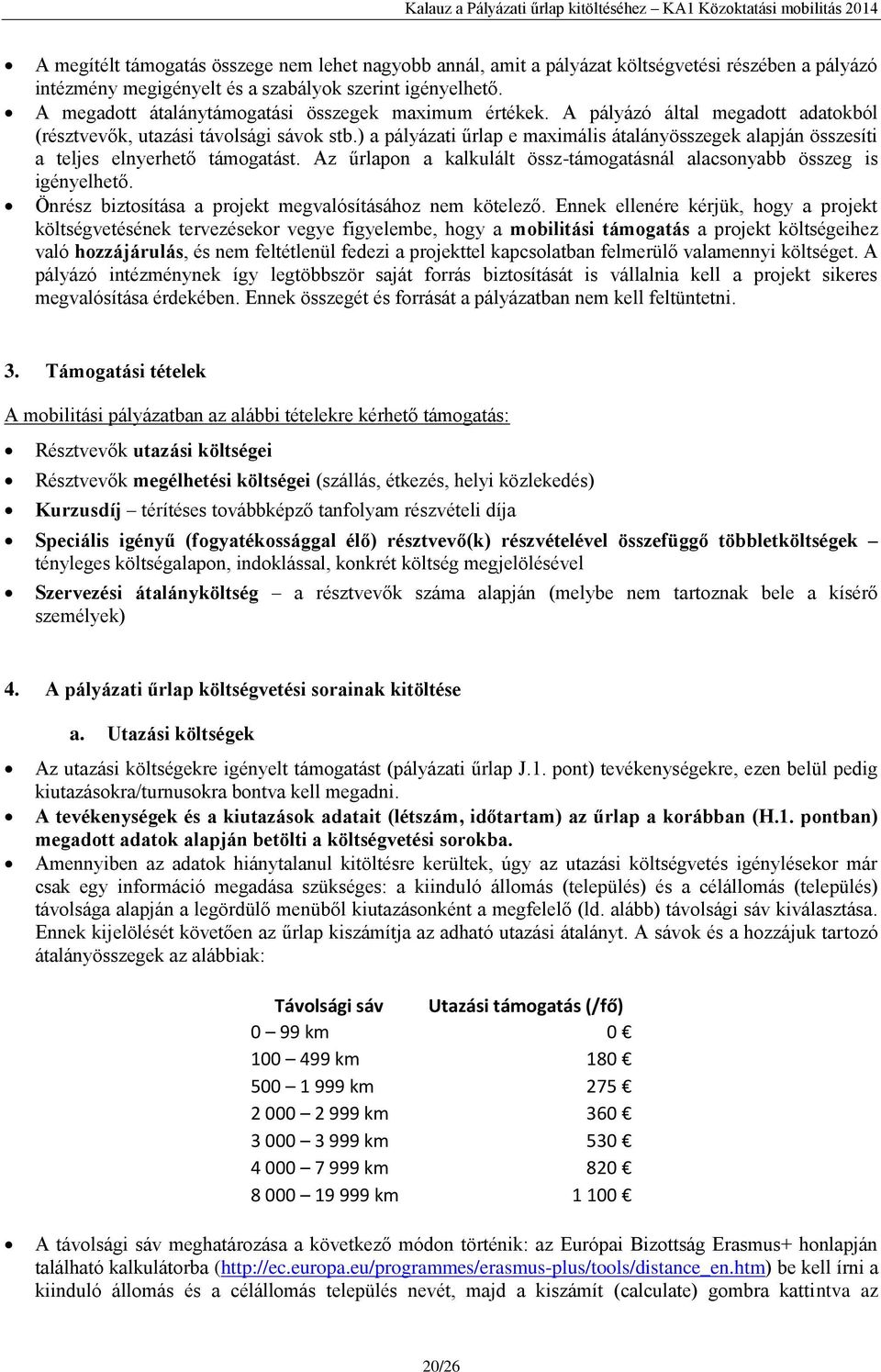 ) a pályázati űrlap e maximális átalányösszegek alapján összesíti a teljes elnyerhető támogatást. Az űrlapon a kalkulált össz-támogatásnál alacsonyabb összeg is igényelhető.