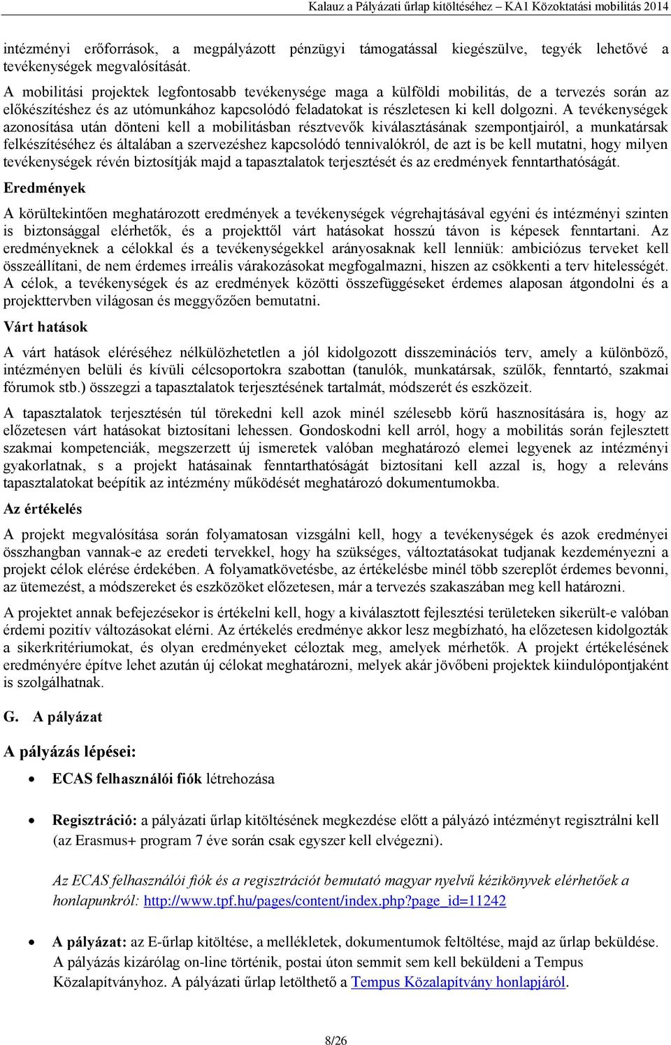 A tevékenységek azonosítása után dönteni kell a mobilitásban résztvevők kiválasztásának szempontjairól, a munkatársak felkészítéséhez és általában a szervezéshez kapcsolódó tennivalókról, de azt is