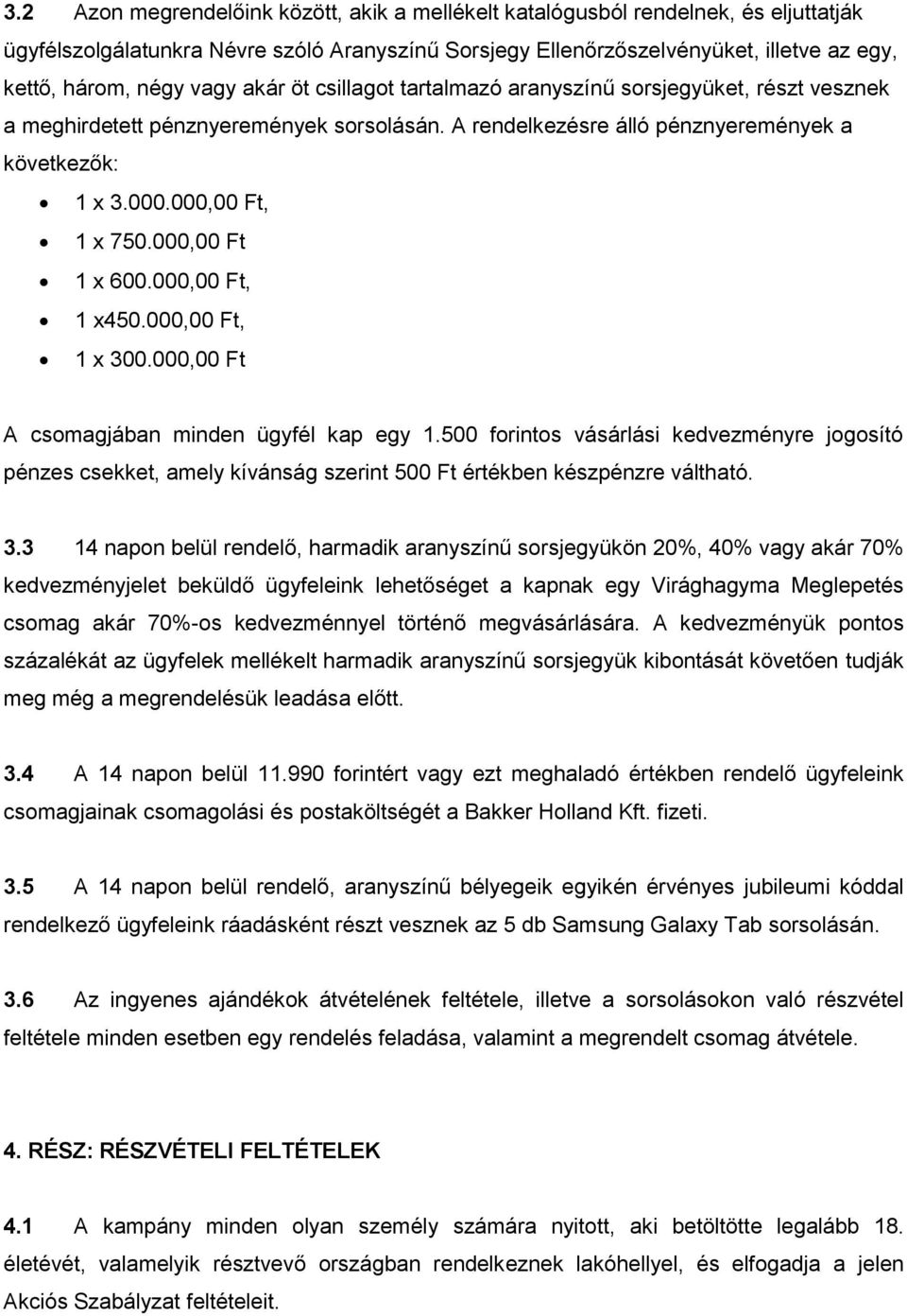 000,00 Ft 1 x 600.000,00 Ft, 1 x450.000,00 Ft, 1 x 300.000,00 Ft A csomagjában minden ügyfél kap egy 1.