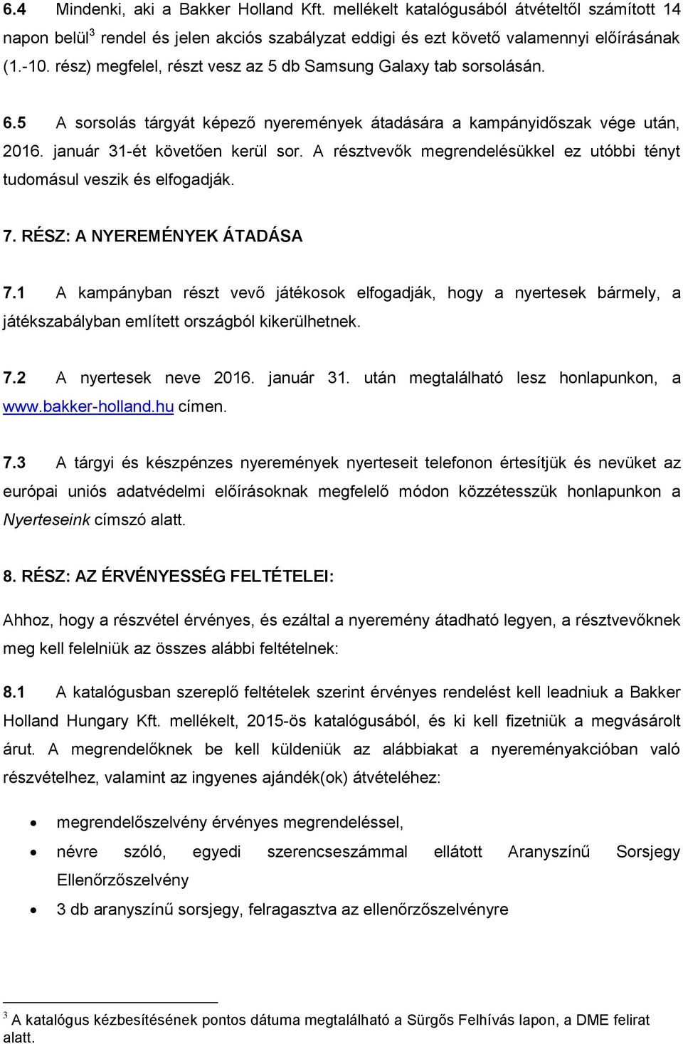 A résztvevők megrendelésükkel ez utóbbi tényt tudomásul veszik és elfogadják. 7. RÉSZ: A NYEREMÉNYEK ÁTADÁSA 7.