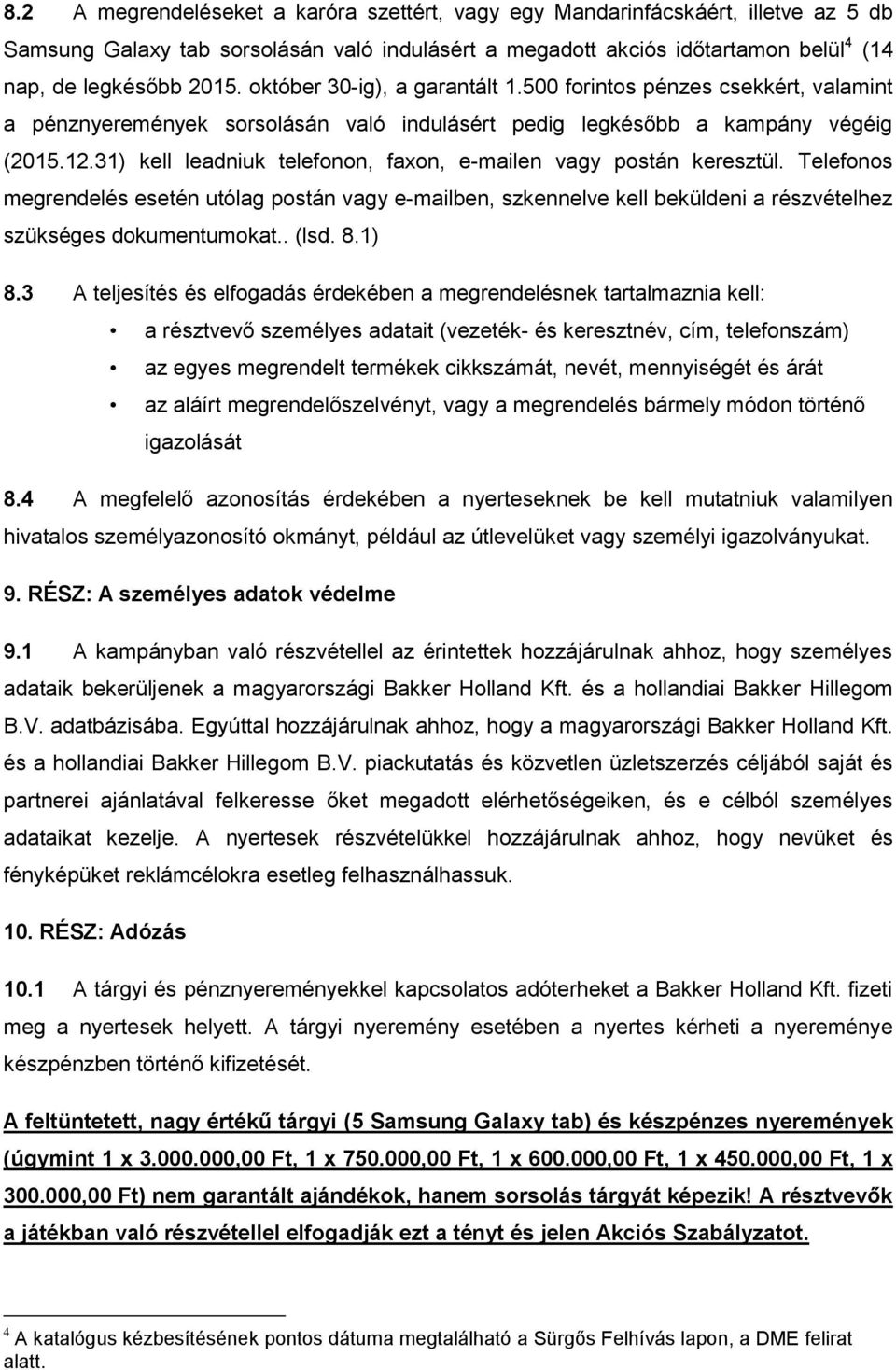 31) kell leadniuk telefonon, faxon, e-mailen vagy postán keresztül. Telefonos megrendelés esetén utólag postán vagy e-mailben, szkennelve kell beküldeni a részvételhez szükséges dokumentumokat.. (lsd.