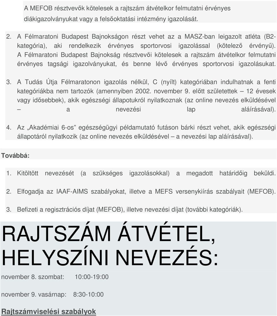 A Félmaratoni Budapest Bajnokság résztvevői kötelesek a rajtszám átvételkor felmutatni érvényes tagsági igazolványukat, és benne lévő érvényes sportorvosi igazolásukat. 3.