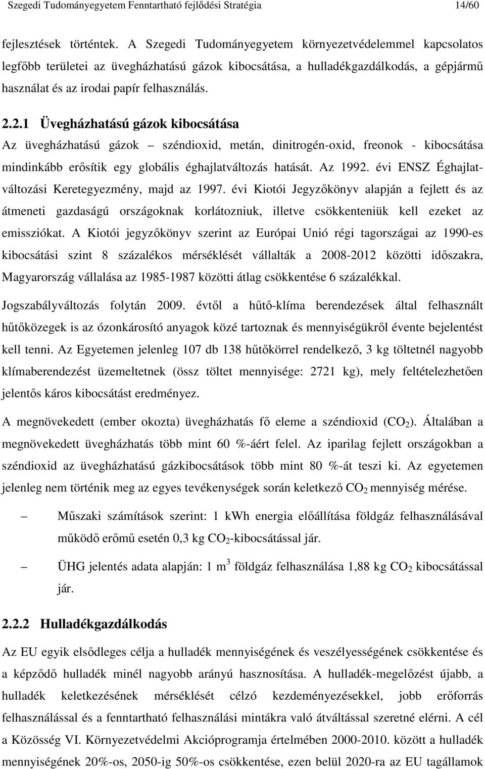 2.1 Üvegházhatású gázok kibocsátása Az üvegházhatású gázok széndioxid, metán, dinitrogén-oxid, freonok - kibocsátása mindinkább erısítik egy globális éghajlatváltozás hatását. Az 1992.