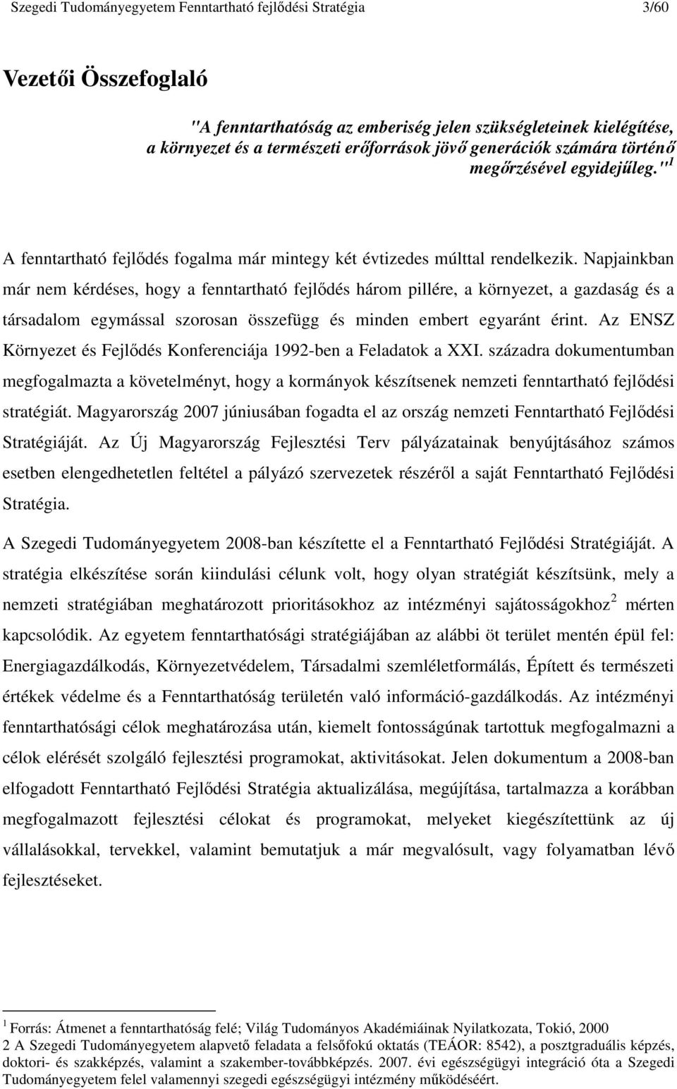 Napjainkban már nem kérdéses, hogy a fenntartható fejlıdés három pillére, a környezet, a gazdaság és a társadalom egymással szorosan összefügg és minden embert egyaránt érint.