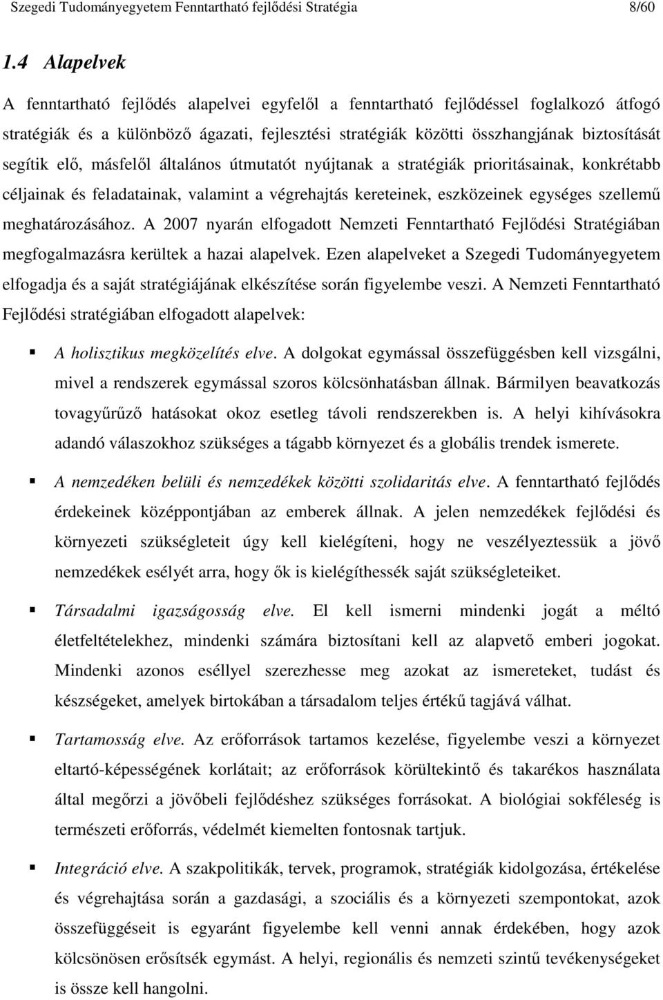 segítik elı, másfelıl általános útmutatót nyújtanak a stratégiák prioritásainak, konkrétabb céljainak és feladatainak, valamint a végrehajtás kereteinek, eszközeinek egységes szellemő