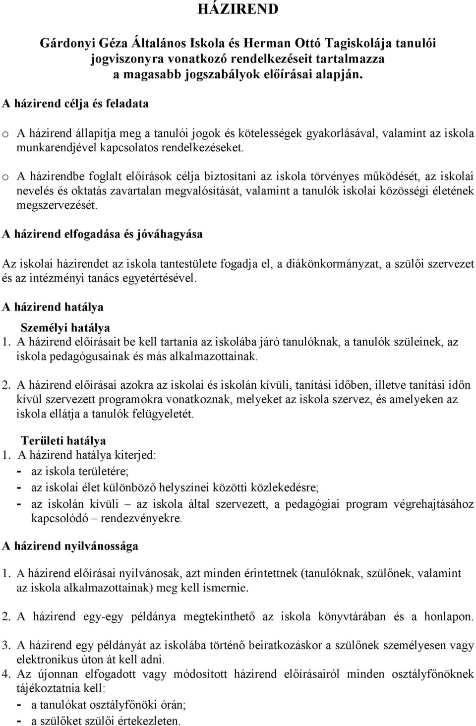 o A házirendbe foglalt előírások célja biztosítani az iskola törvényes működését, az iskolai nevelés és oktatás zavartalan megvalósítását, valamint a tanulók iskolai közösségi életének megszervezését.