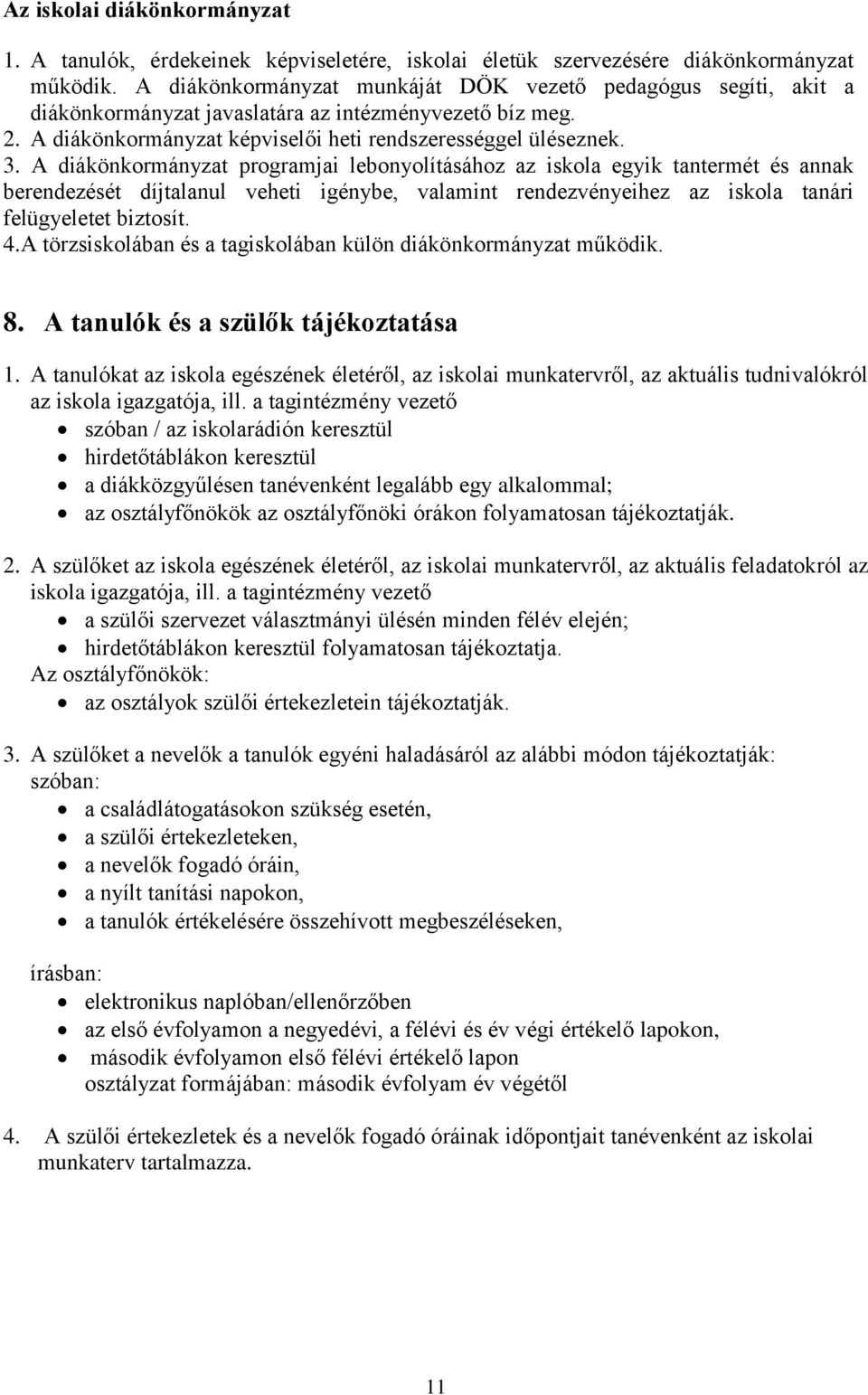 A diákönkormányzat programjai lebonyolításához az iskola egyik tantermét és annak berendezését díjtalanul veheti igénybe, valamint rendezvényeihez az iskola tanári felügyeletet biztosít. 4.