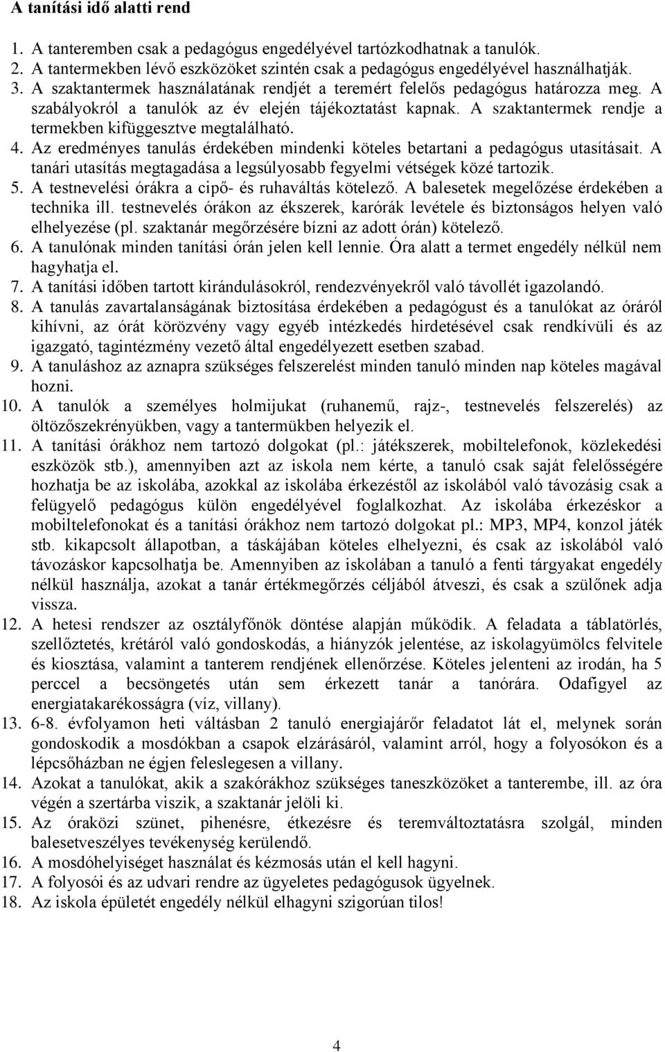 A szaktantermek rendje a termekben kifüggesztve megtalálható. 4. Az eredményes tanulás érdekében mindenki köteles betartani a pedagógus utasításait.