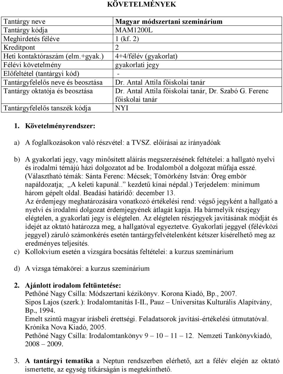 Antal Attila főiskolai tanár, Dr. Szabó G. Ferenc főiskolai tanár Tantárgyfelelős tanszék kódja NYI 1. Követelményrendszer: a) A foglalkozásokon való részvétel: a TVSZ.