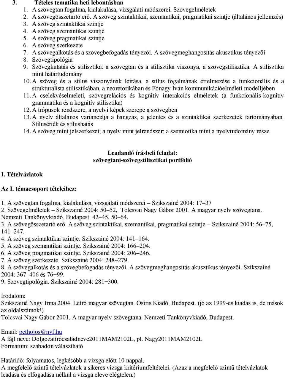 A szövegalkotás és a szövegbefogadás tényezői. A szövegmeghangosítás akusztikus tényezői 8. Szövegtipológia 9. Szövegkutatás és stilisztika: a szövegtan és a stilisztika viszonya, a szövegstilisztika.