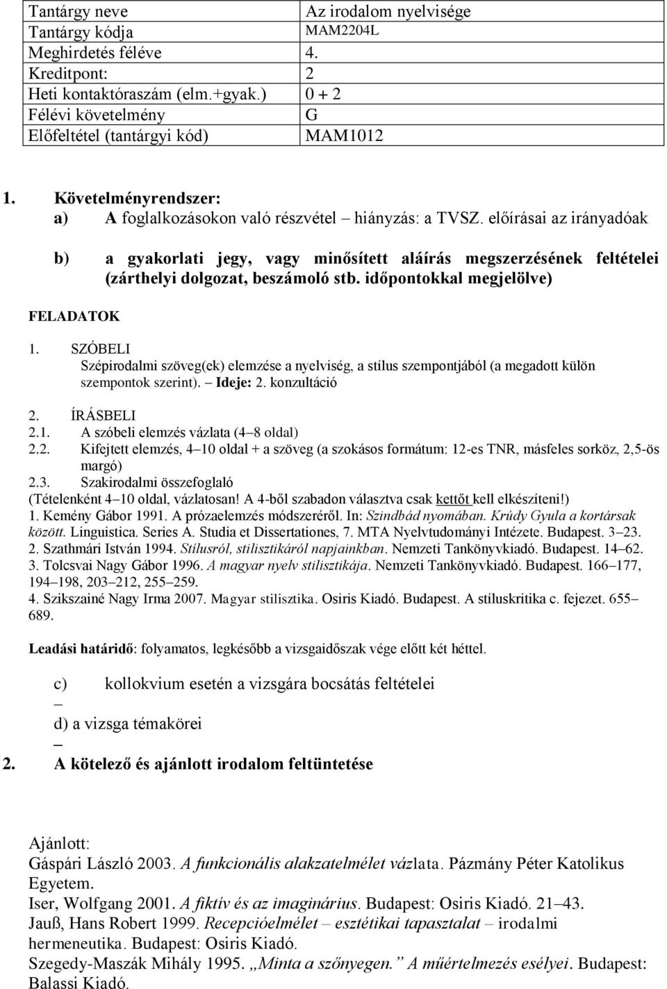 előírásai az irányadóak b) a gyakorlati jegy, vagy minősített aláírás megszerzésének feltételei (zárthelyi dolgozat, beszámoló stb. időpontokkal megjelölve) FELADATOK 1.