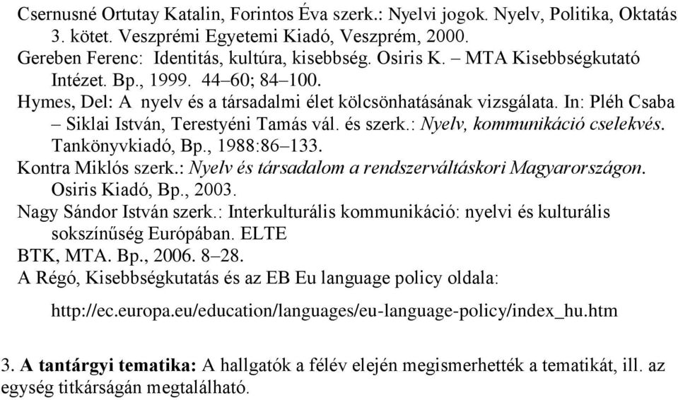 : Nyelv, kommunikáció cselekvés. Tankönyvkiadó, Bp., 1988:86 133. Kontra Miklós szerk.: Nyelv és társadalom a rendszerváltáskori Magyarországon. Osiris Kiadó, Bp., 2003. Nagy Sándor István szerk.