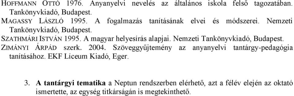 Nemzeti Tankönyvkiadó, Budapest. ZIMÁNYI ÁRPÁD szerk. 2004. Szöveggyűjtemény az anyanyelvi tantárgy-pedagógia tanításához.