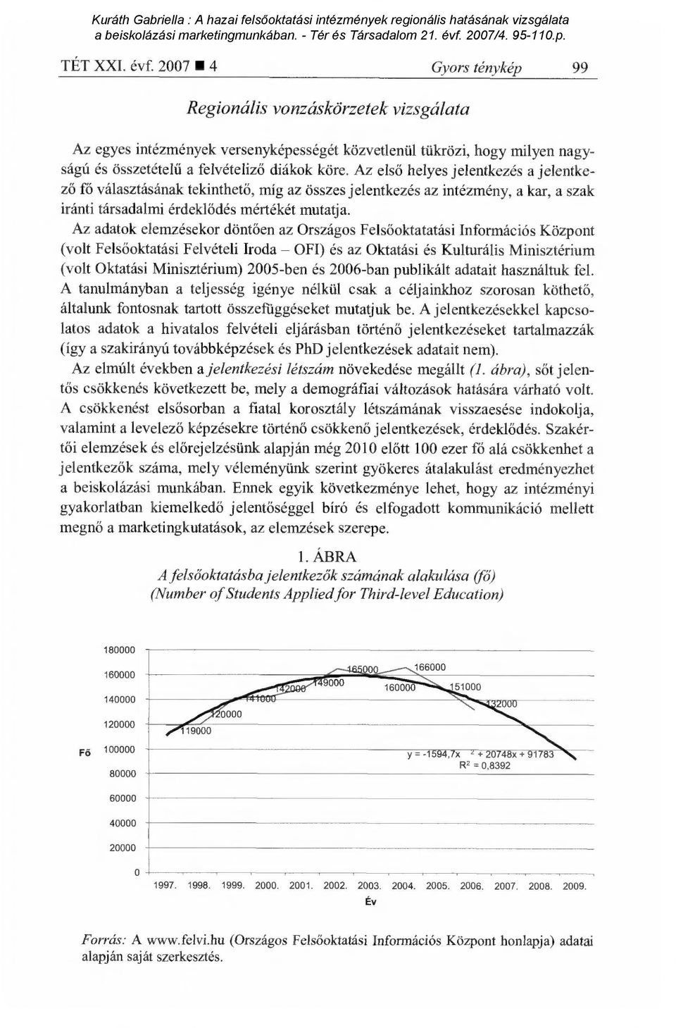 Az adatok elemzésekor dönt ően az Országos Fels őoktatatási Információs Központ (volt Felsőoktatási Felvételi Iroda OFI) és az Oktatási és Kulturális Minisztérium (volt Oktatási Minisztérium)