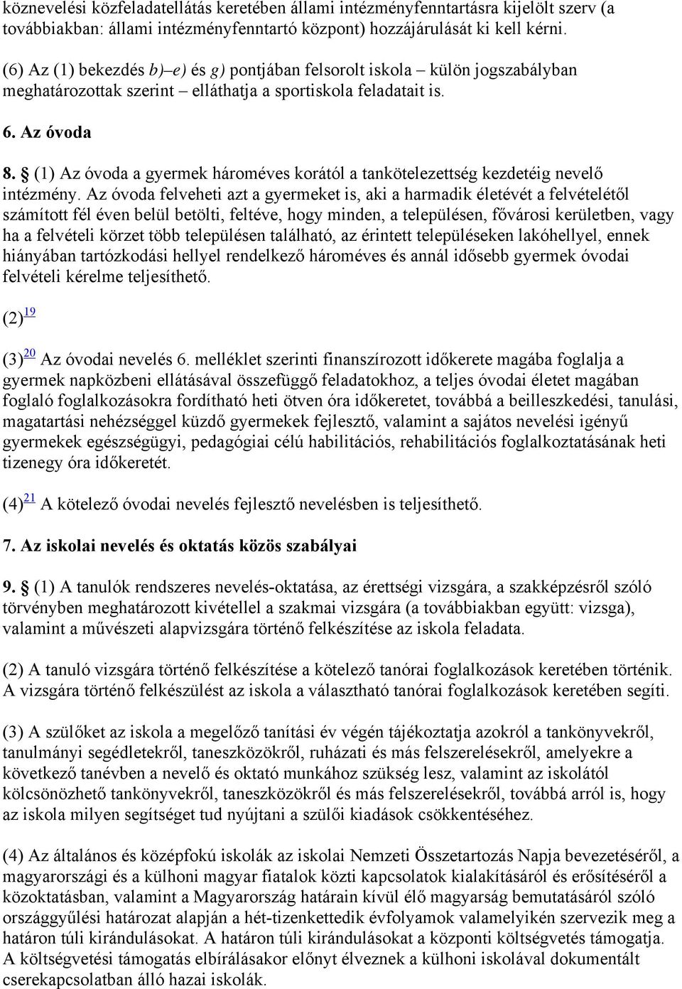 (1) Az óvoda a gyermek hároméves korától a tankötelezettség kezdetéig nevelő intézmény.