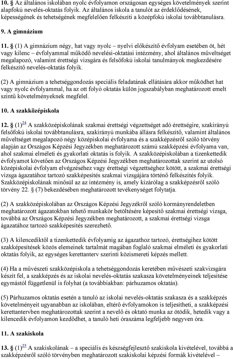 (1) A gimnázium négy, hat vagy nyolc nyelvi előkészítő évfolyam esetében öt, hét vagy kilenc évfolyammal működő nevelési-oktatási intézmény, ahol általános műveltséget megalapozó, valamint érettségi