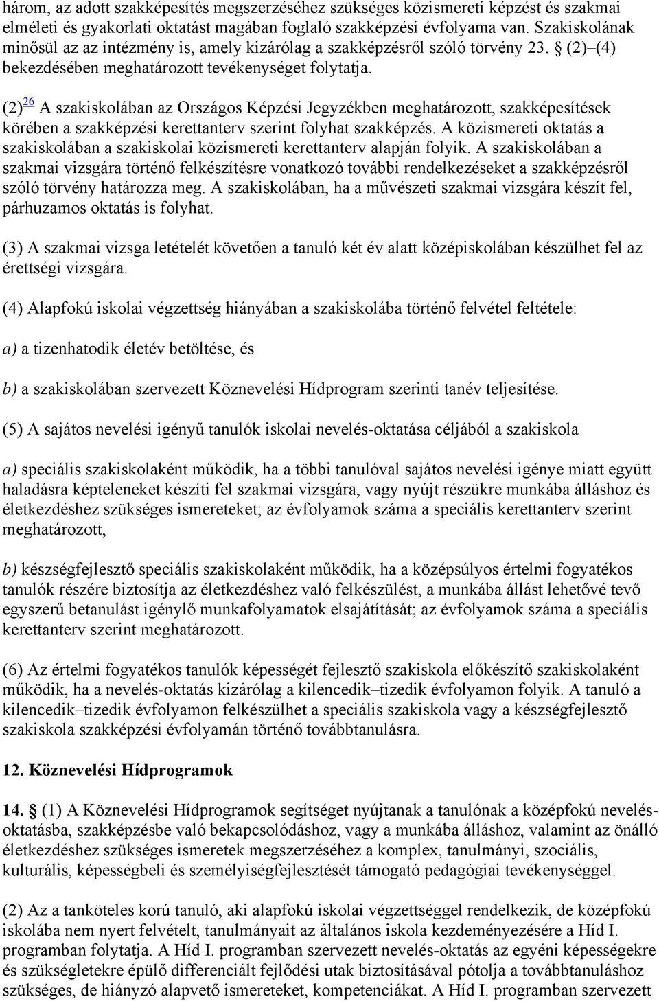 (2) 26 A szakiskolában az Országos Képzési Jegyzékben meghatározott, szakképesítések körében a szakképzési kerettanterv szerint folyhat szakképzés.