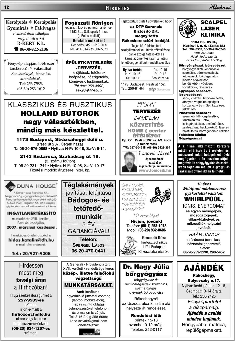 Rendelési idõ: H-P 8-20 h Tel.: 414-0146 és 306-5571 ÉPÜLETKIVITELEZÉS -TERVEZÉS, felújítások, tetôterek beépítése, hôszigetelés, kômûves-, festômunkák. Tel./fax: 258-4892, 06-20-947-6959 KLASSZIKUS ÉS RUSZTIKUS HOLLAND BÚTOROK nagy választékban, mindig más készlettel.