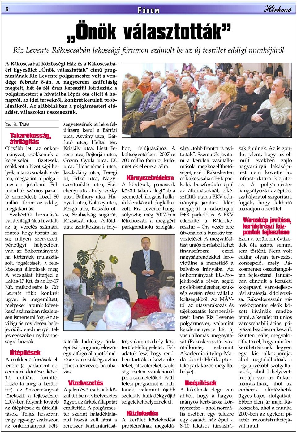 A nagyterem zsúfolásig megtelt, két és fél órán keresztül kérdezték a polgármestert a hivatalba lépés óta eltelt 4 hónapról, az idei tervekrõl, konkrét kerületi problémákról.