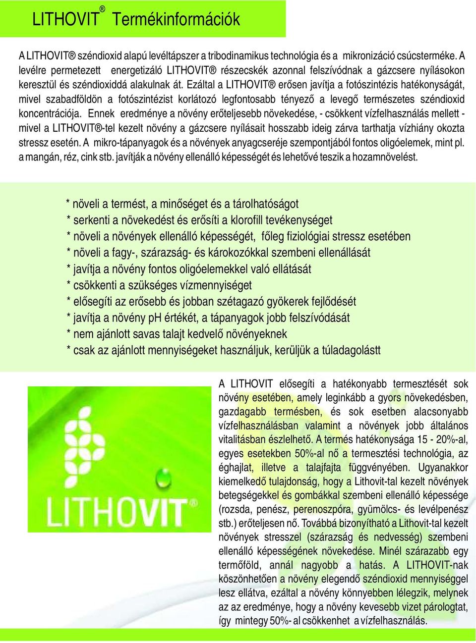 Ezáltal a LITHOVIT erősen javítja a fotószintézis hatékonyságát, mivel szabadföldön a fotószintézist korlátozó legfontosabb tényező a levegő természetes széndioxid koncentrációja.