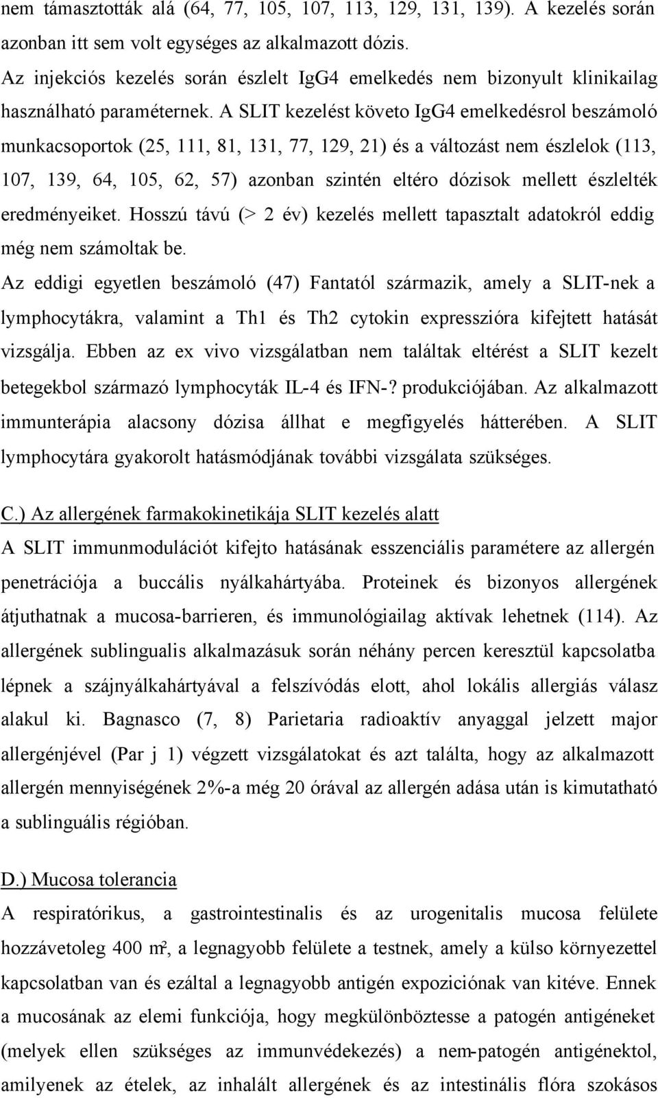 A SLIT kezelést követo IgG4 emelkedésrol beszámoló munkacsoportok (25, 111, 81, 131, 77, 129, 21) és a változást nem észlelok (113, 107, 139, 64, 105, 62, 57) azonban szintén eltéro dózisok mellett