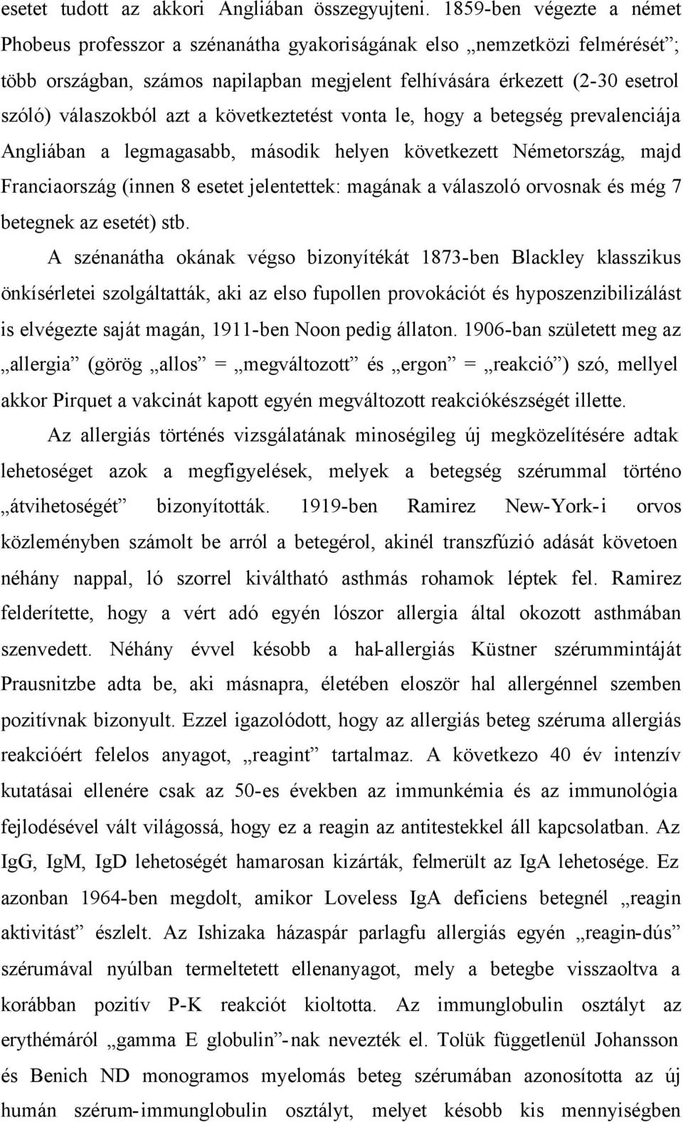 azt a következtetést vonta le, hogy a betegség prevalenciája Angliában a legmagasabb, második helyen következett Németország, majd Franciaország (innen 8 esetet jelentettek: magának a válaszoló