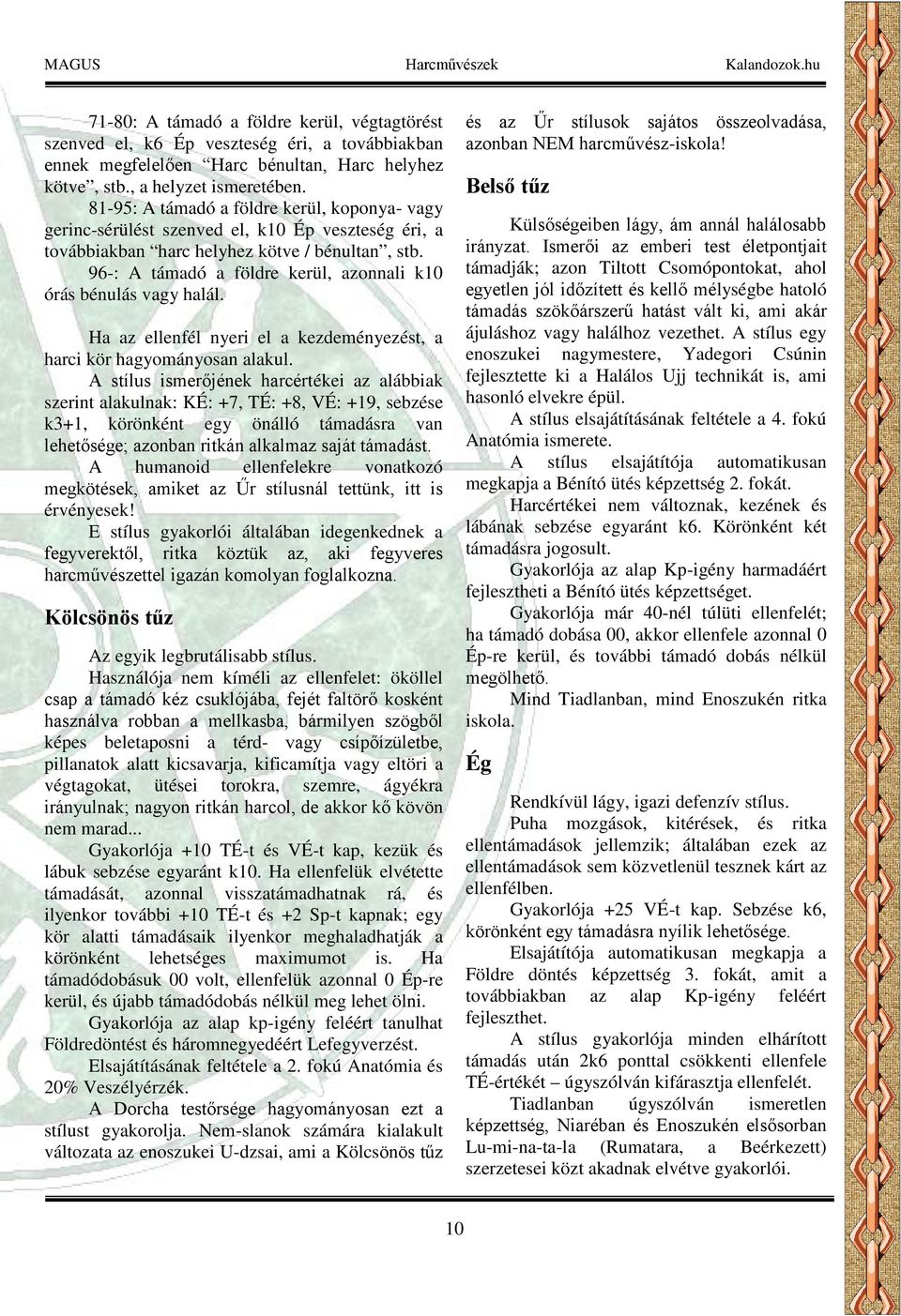 96-: A támadó a földre kerül, azonnali k10 órás bénulás vagy halál. Ha az ellenfél nyeri el a kezdeményezést, a harci kör hagyományosan alakul.