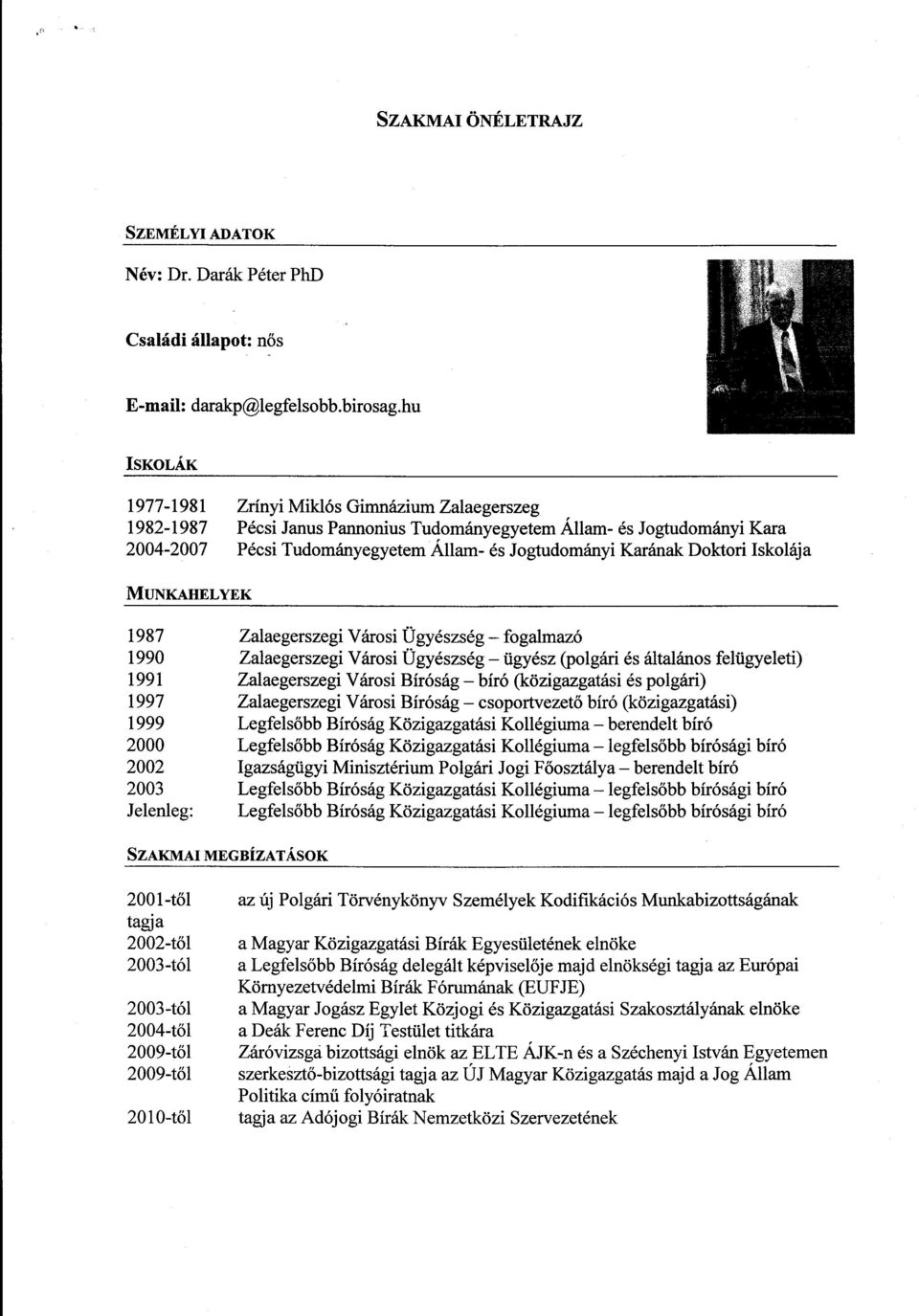 Doktori Iskoláj a MUNKAHELYEK 1987 Zalaegerszegi Városi Ügyészség fogalmaz ó 1990 Zalaegerszegi Városi Ügyészség ügyész (polgári és általános felügyeleti) 1991 Zalaegerszegi Városi Bíróság bíró