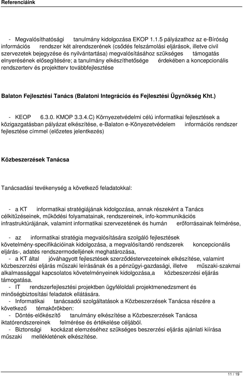 elnyerésének elősegítésére; a tanulmány elkészíthetősége érdekében a koncepcionális rendszerterv és projektterv továbbfejlesztése Balaton Fejlesztési Tanács (Balatoni Integrációs és Fejlesztési