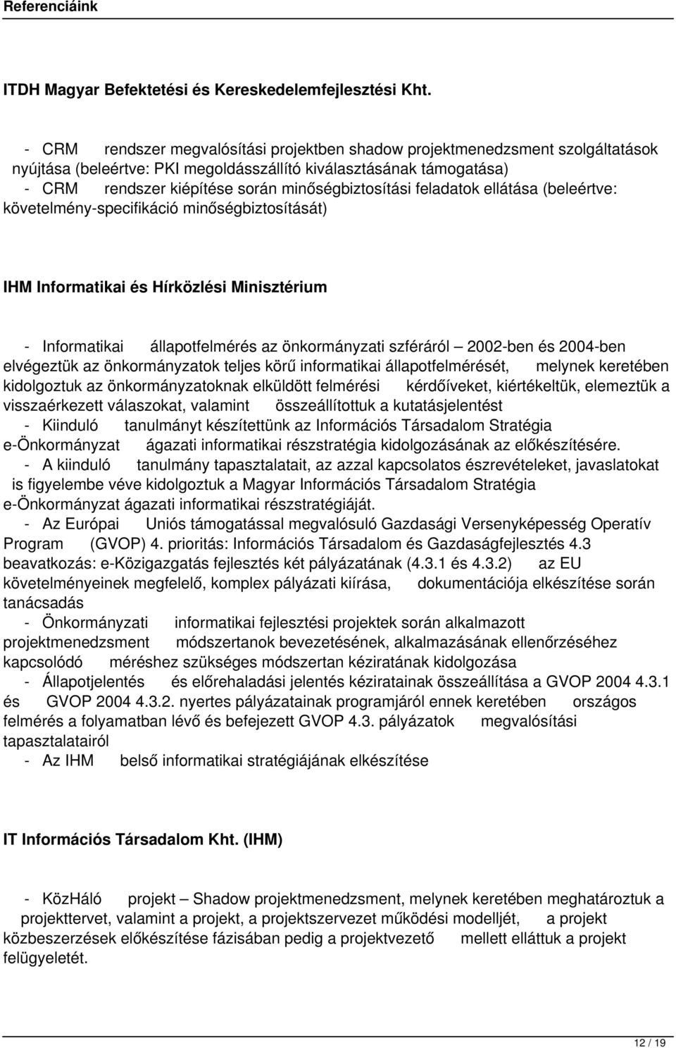 minőségbiztosítási feladatok ellátása (beleértve: követelmény-specifikáció minőségbiztosítását) IHM Informatikai és Hírközlési Minisztérium - Informatikai állapotfelmérés az önkormányzati szféráról