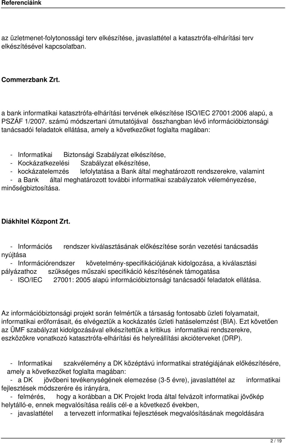 számú módszertani útmutatójával összhangban lévő információbiztonsági tanácsadói feladatok ellátása, amely a következőket foglalta magában: - Informatikai Biztonsági Szabályzat elkészítése, -