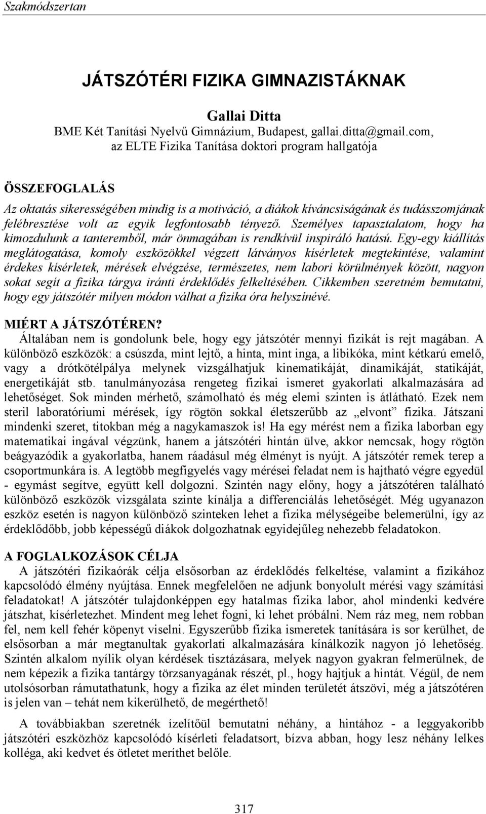 legfontosabb tényező. Személyes tapasztalatom, hogy ha kimozdulunk a tanteremből, már önmagában is rendkívül inspiráló hatású.
