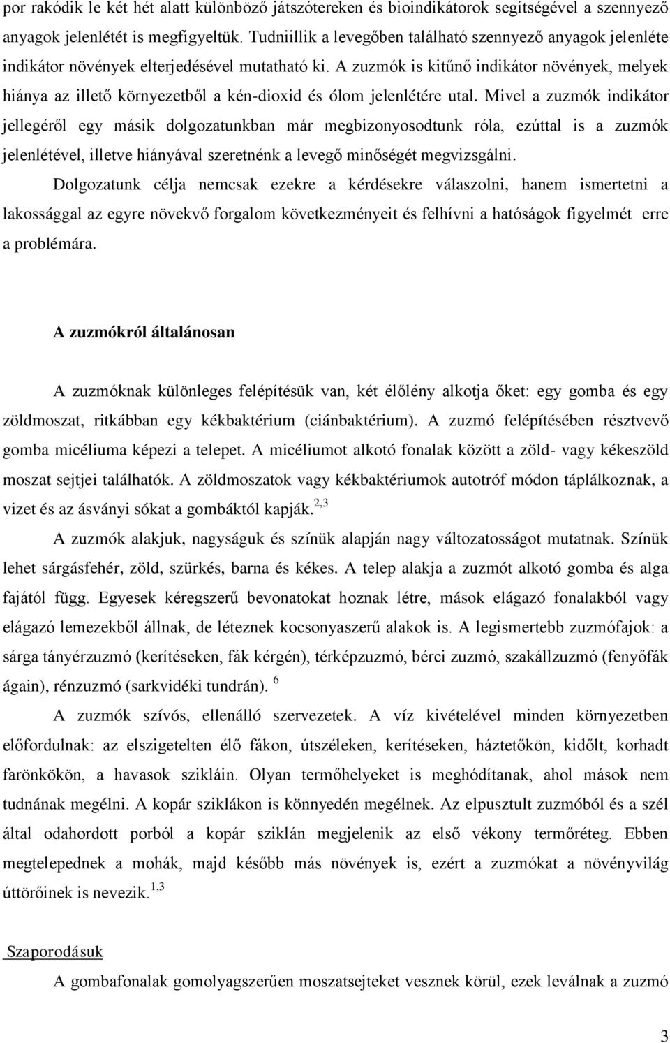 A zuzmók is kitűnő indikátor növények, melyek hiánya az illető környezetből a kén-dioxid és ólom jelenlétére utal.