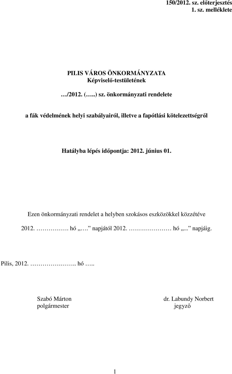 lépés idıpontja: 2012. június 01. Ezen önkormányzati rendelet a helyben szokásos eszközökkel közzétéve 2012.