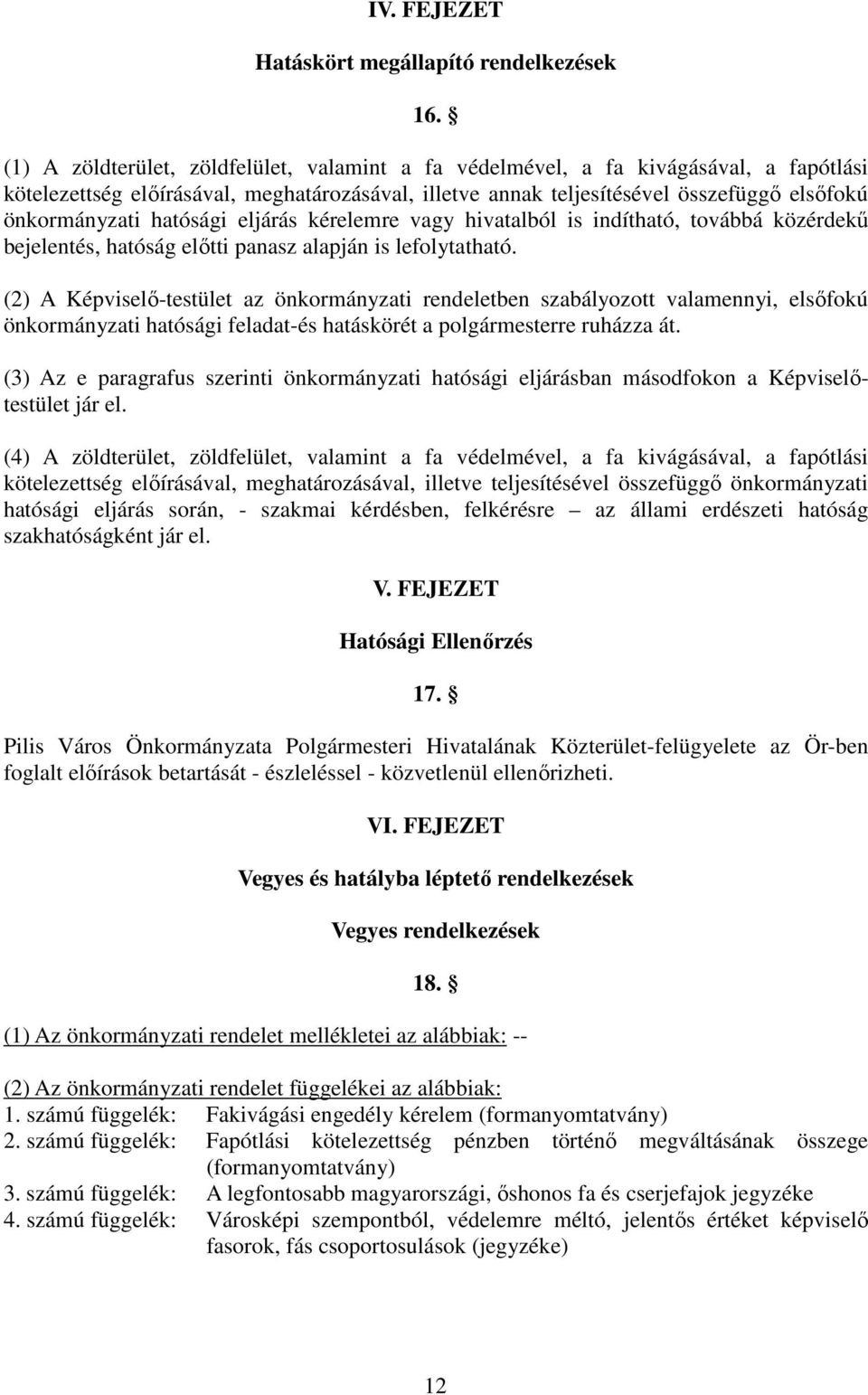 hatósági eljárás kérelemre vagy hivatalból is indítható, továbbá közérdekő bejelentés, hatóság elıtti panasz alapján is lefolytatható.