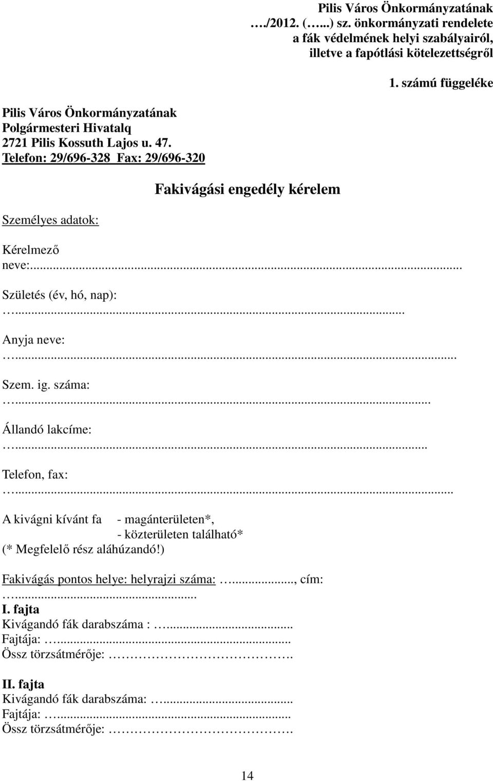 Telefon: 29/696-328 Fax: 29/696-320 Személyes adatok: Fakivágási engedély kérelem Kérelmezı neve:... Születés (év, hó, nap):... Anyja neve:... Szem. ig. száma:... Állandó lakcíme:.