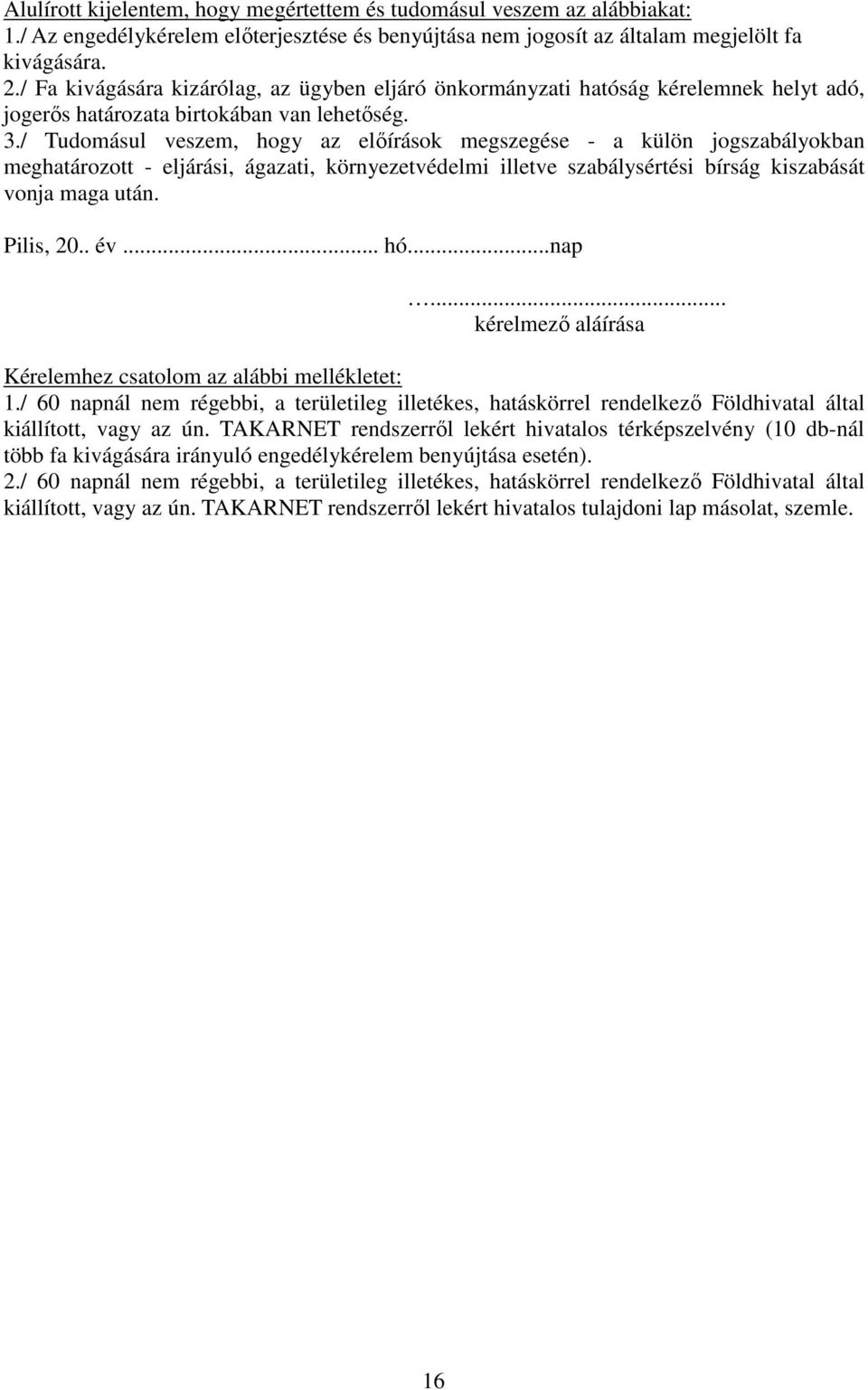 / Tudomásul veszem, hogy az elıírások megszegése - a külön jogszabályokban meghatározott - eljárási, ágazati, környezetvédelmi illetve szabálysértési bírság kiszabását vonja maga után. Pilis, 20.. év.